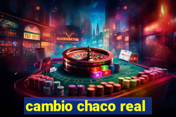 cambio chaco real